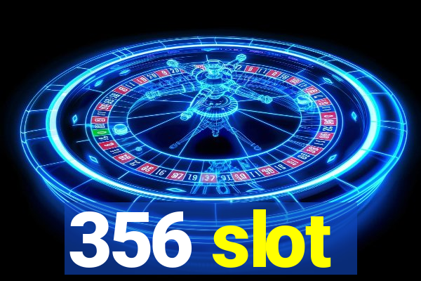 356 slot